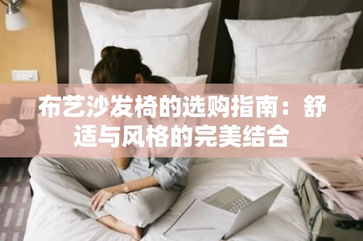 布艺沙发椅的选购指南：舒适与风格的完美结合