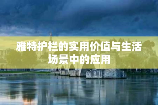 雅特护栏的实用价值与生活场景中的应用