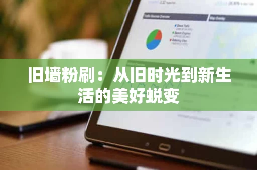 旧墙粉刷：从旧时光到新生活的美好蜕变