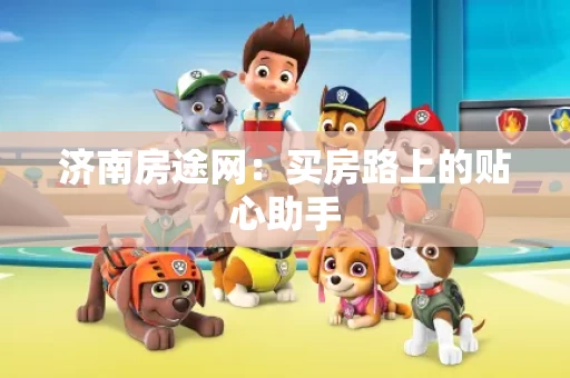 济南房途网：买房路上的贴心助手