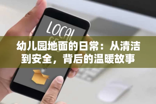 幼儿园地面的日常：从清洁到安全，背后的温暖故事