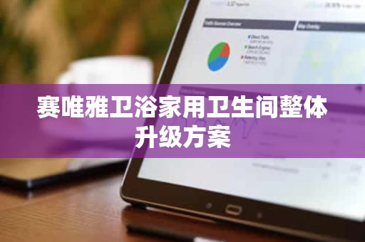 赛唯雅卫浴家用卫生间整体升级方案