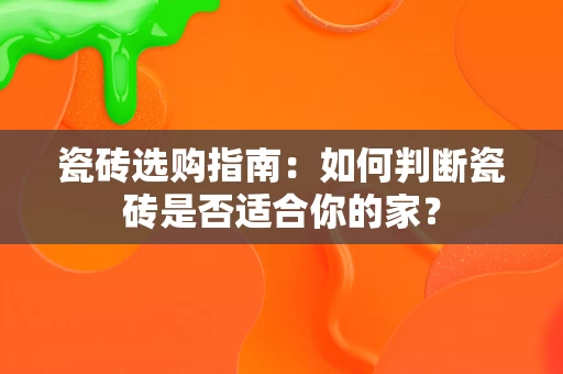 瓷砖选购指南：如何判断瓷砖是否适合你的家？