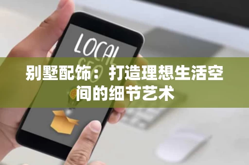 别墅配饰：打造理想生活空间的细节艺术