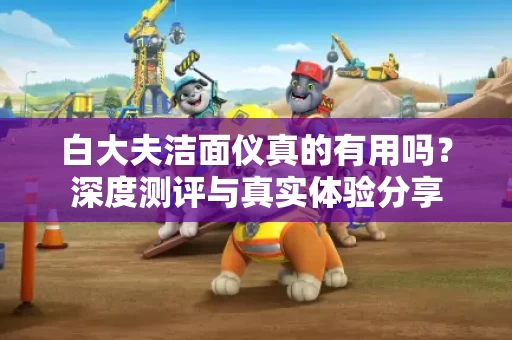 白大夫洁面仪真的有用吗？深度测评与真实体验分享