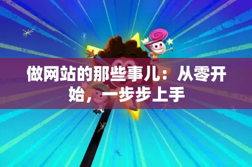 做网站的那些事儿：从零开始，一步步上手