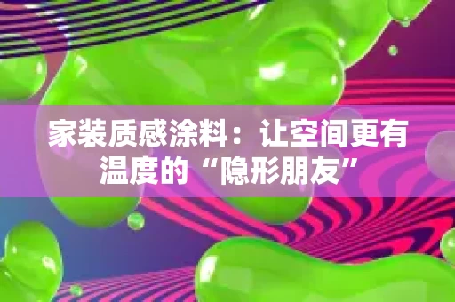 家装质感涂料：让空间更有温度的“隐形朋友”