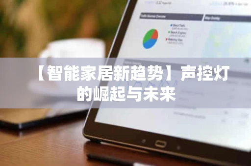 【智能家居新趋势】声控灯的崛起与未来 【智能家居新趋势】声控灯的崛起与未来