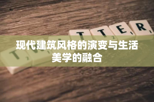 现代建筑风格的演变与生活美学的融合