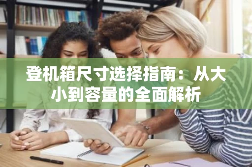 登机箱尺寸选择指南：从大小到容量的全面解析
