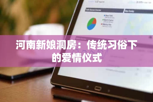 河南新娘洞房：传统习俗下的爱情仪式