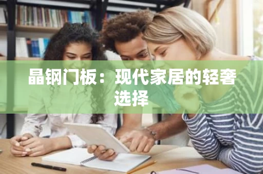 晶钢门板：现代家居的轻奢选择