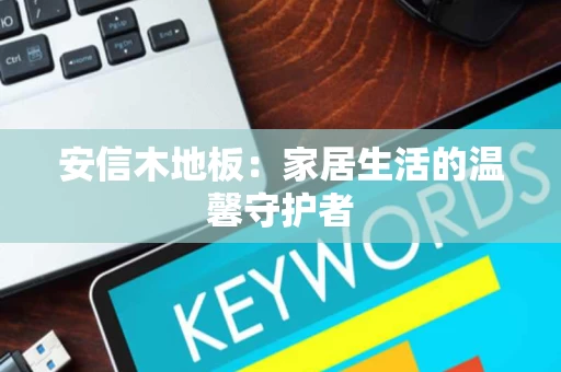 安信木地板：家居生活的温馨守护者