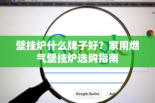 壁挂炉什么牌子好?家用燃气壁挂炉选购指南 壁挂炉什么牌子好?家用燃气壁挂炉选购指南