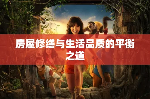 房屋修缮与生活品质的平衡之道