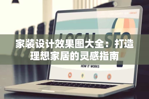 家装设计效果图大全:打造理想家居的灵感指南 家装设计效果图大全:打造理想家居的灵感指南