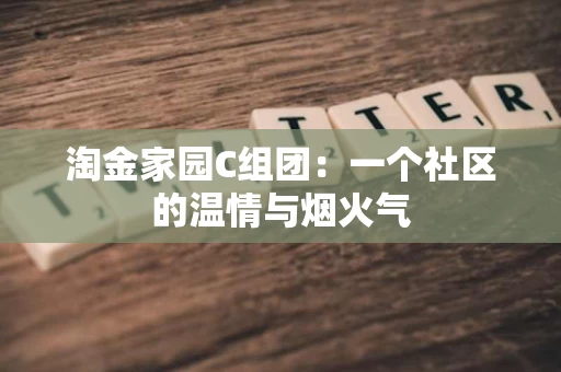 淘金家园C组团:一个社区的温情与烟火气 淘金家园C组团:一个社区的温情与烟火气