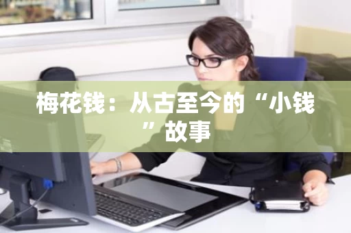 梅花钱:从古至今的“小钱”故事 梅花钱:从古至今的“小钱”故事