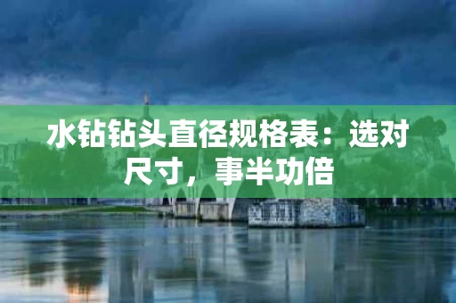 水钻钻头直径规格表:选对尺寸,事半功倍 水钻钻头直径规格表:选对尺寸,事半功倍