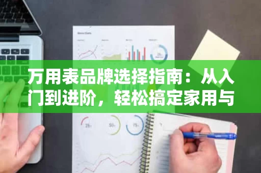 万用表品牌选择指南:从入门到进阶,轻松搞定家用与专业使用 万用表品牌选择指南:从入门到进阶,轻松搞定家用与专业使用