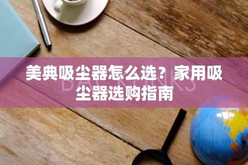 美典吸尘器怎么选？家用吸尘器选购指南