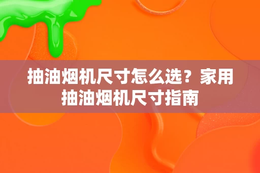 抽油烟机尺寸怎么选？家用抽油烟机尺寸指南