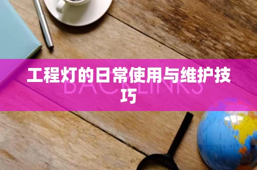 工程灯的日常使用与维护技巧