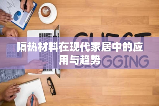 隔热材料在现代家居中的应用与趋势