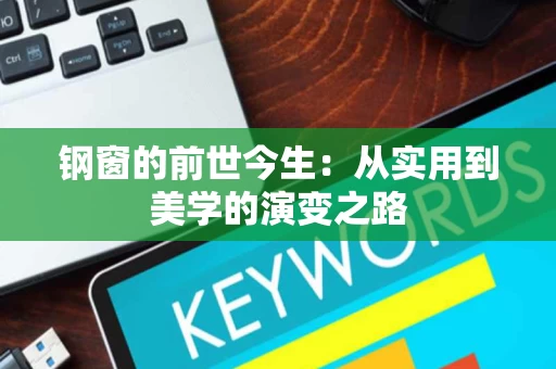 钢窗的前世今生:从实用到美学的演变之路 钢窗的前世今生:从实用到美学的演变之路