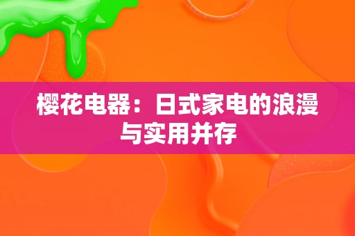 樱花电器：日式家电的浪漫与实用并存