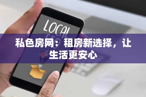 私色房网:租房新选择,让生活更安心 私色房网:租房新选择,让生活更安心