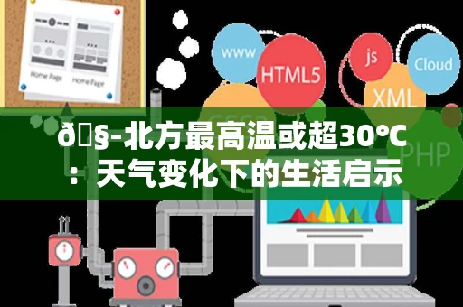 🧭北方最高温或超30℃:天气变化下的生活启示 🧭北方最高温或超30℃:天气变化下的生活启示