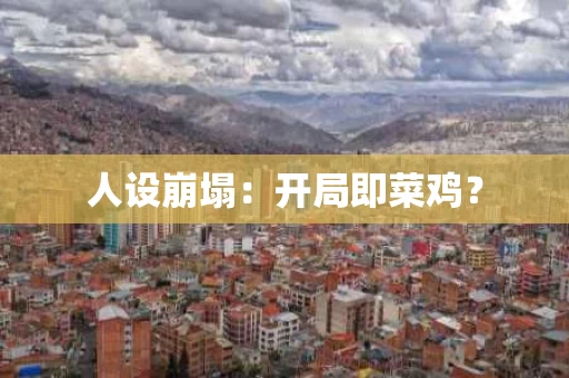 人设崩塌：开局即菜鸡？