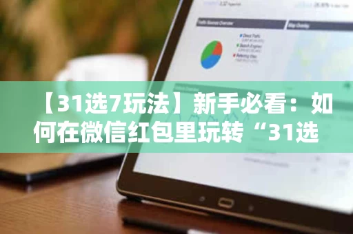 【31选7玩法】新手必看:如何在微信红包里玩转“31选7”? 【31选7玩法】新手必看:如何在微信红包里玩转“31选7”?