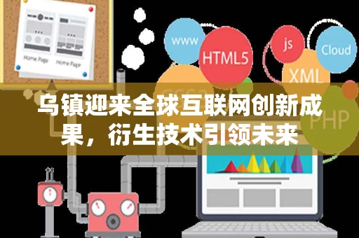 乌镇迎来全球互联网创新成果，衍生技术引领未来